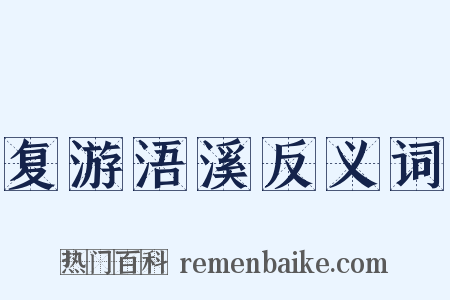 复游浯溪反义词是什么意思的图片